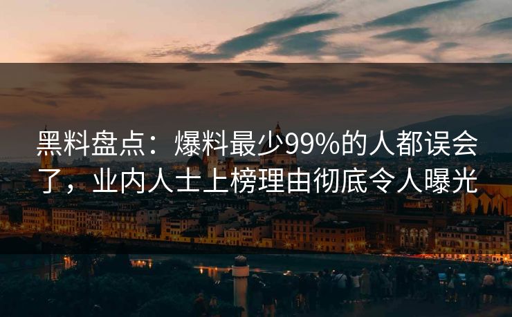 黑料盘点:爆料最少99%的人都误会了,业内人士上榜理由彻底令人曝光 黑料盘点:爆料最少99%的人都误会了,业内人士上榜理由彻底令人曝光